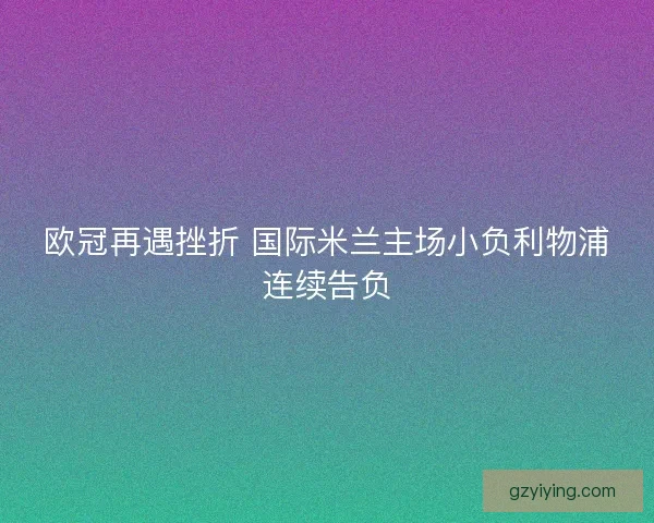 欧冠再遇挫折 国际米兰主场小负利物浦连续告负